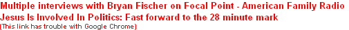 Multiple interviews with Bryan Fischer on Focal Point - American Family Radio
Jesus Is Involved In Politics: Fast forward to the 28 minute mark
(This link has trouble with Google Chrome)